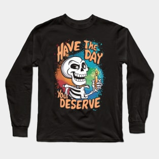 Have the day you deserve Long Sleeve T-Shirt